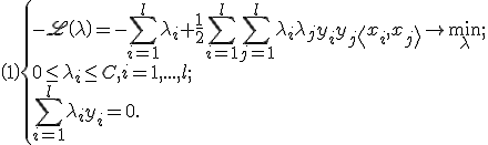 \(1\) \left{\begin{array}{lcl}
-\mathscr{L}\(\lambda\) = - \sum_{i=1}^l \lambda_i + \frac{1}{2} \sum_{i=1}^l \sum_{j=1}^l \lambda_i \lambda_j y_i y_j
\<x_i,x_j\> \to \min_{\lambda};\\
0 \leq \lambda_i \leq C, i = 1,...,l;\\
\sum_{i=1}^l \lambda_i y_i = 0.
\end{array}